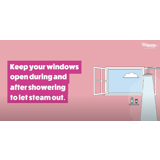 "keep your windows open during and after showering to let steam out"